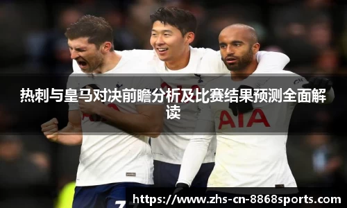 热刺与皇马对决前瞻分析及比赛结果预测全面解读
